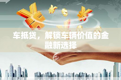 潭子车抵贷，解锁车辆价值的金融新选择