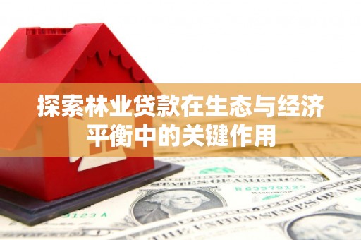 且末探索林业贷款在生态与经济平衡中的关键作用