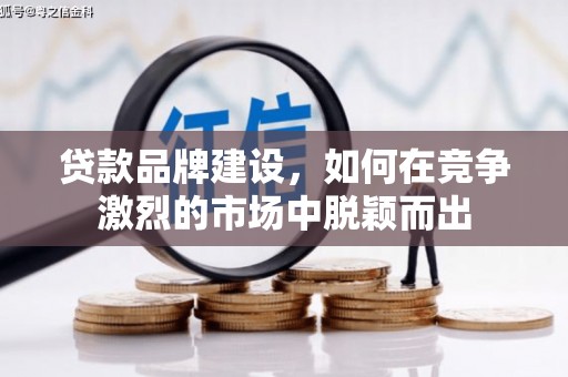 浦江贷款品牌建设，如何在竞争激烈的市场中脱颖而出