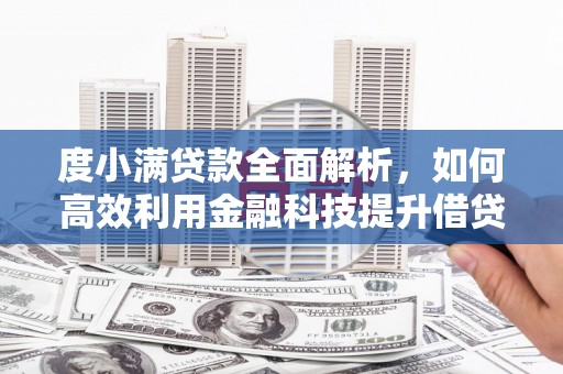 西峡度小满贷款全面解析，如何高效利用金融科技提升借贷体验