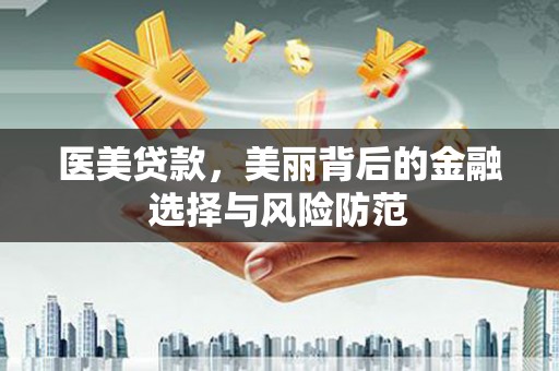 苓雅医美贷款，美丽背后的金融选择与风险防范