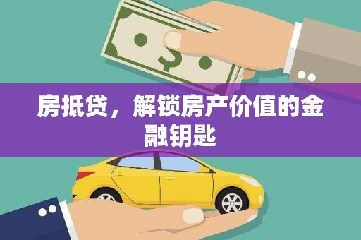 衢州房抵贷，解锁房产价值的金融钥匙