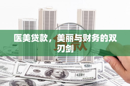 金阳医美贷款，美丽与财务的双刃剑