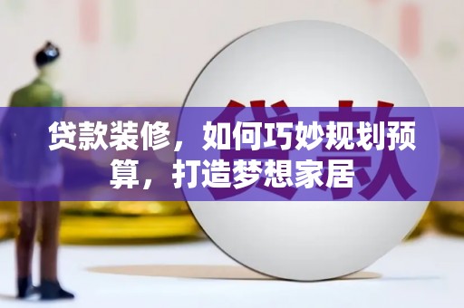左镇贷款装修，如何巧妙规划预算，打造梦想家居