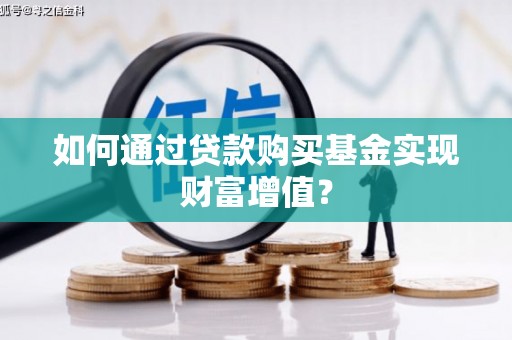 凤凰如何通过贷款购买基金实现财富增值？
