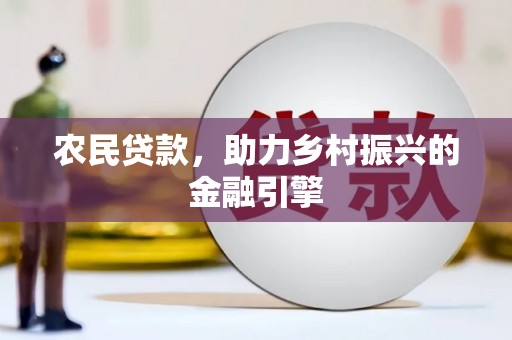 盐源农民贷款，助力乡村振兴的金融引擎