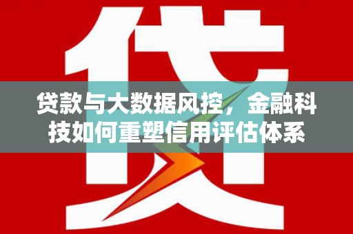 磐安贷款与大数据风控，金融科技如何重塑信用评估体系