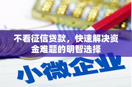 南郊不看征信贷款，快速解决资金难题的明智选择