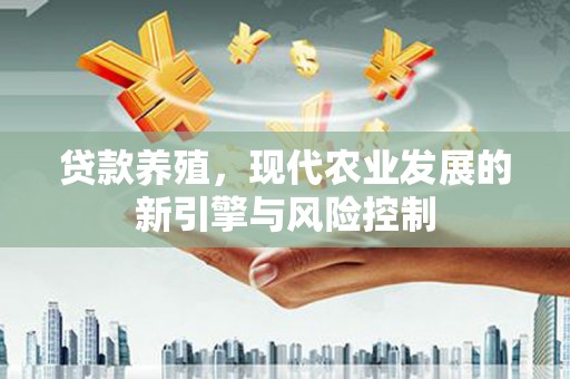 乌拉特前旗贷款养殖，现代农业发展的新引擎与风险控制
