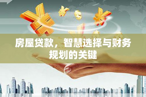 盐田房屋贷款，智慧选择与财务规划的关键