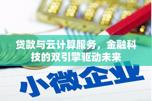 吴川贷款与云计算服务，金融科技的双引擎驱动未来