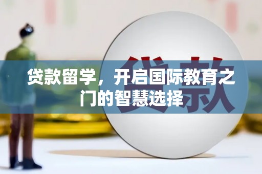 阳春贷款留学，开启国际教育之门的智慧选择
