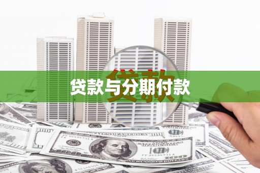 怀化贷款与分期付款