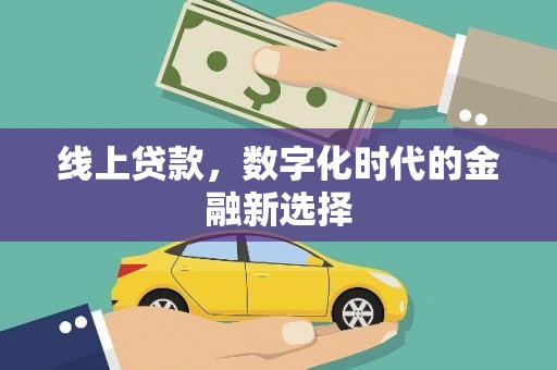 闻喜线上贷款，数字化时代的金融新选择