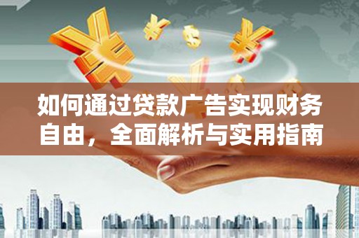 大内如何通过贷款广告实现财务自由，全面解析与实用指南
