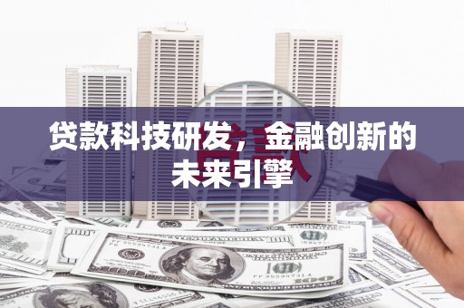 南召贷款科技研发，金融创新的未来引擎