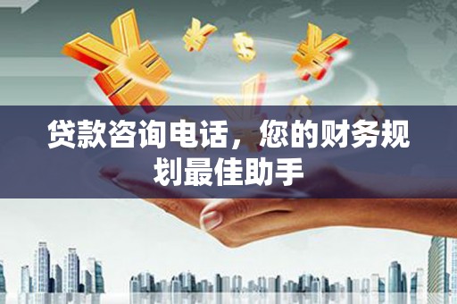 大足贷款咨询电话，您的财务规划最佳助手