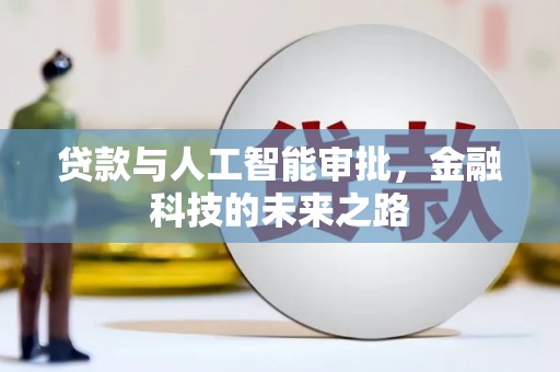 平南贷款与人工智能审批，金融科技的未来之路