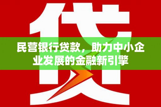 江汉民营银行贷款，助力中小企业发展的金融新引擎