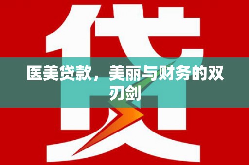 阆中医美贷款，美丽与财务的双刃剑