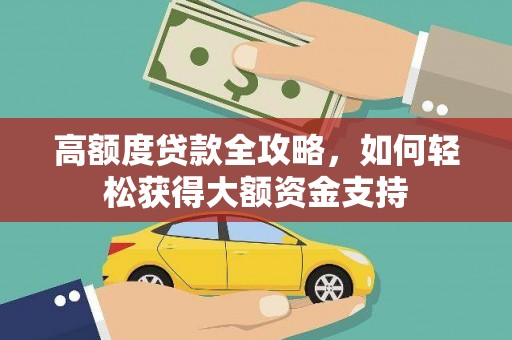 绥化高额度贷款全攻略，如何轻松获得大额资金支持