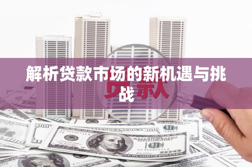 缙云解析贷款市场的新机遇与挑战